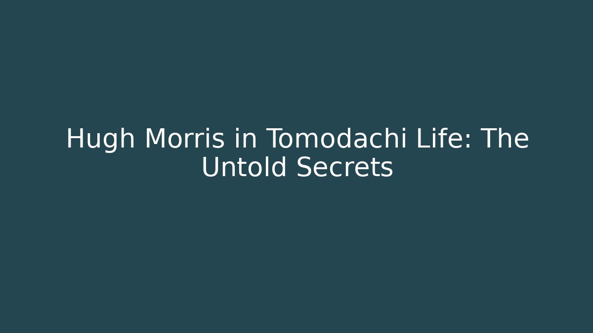 Hugh Morris in Tomodachi Life: The Untold Secrets