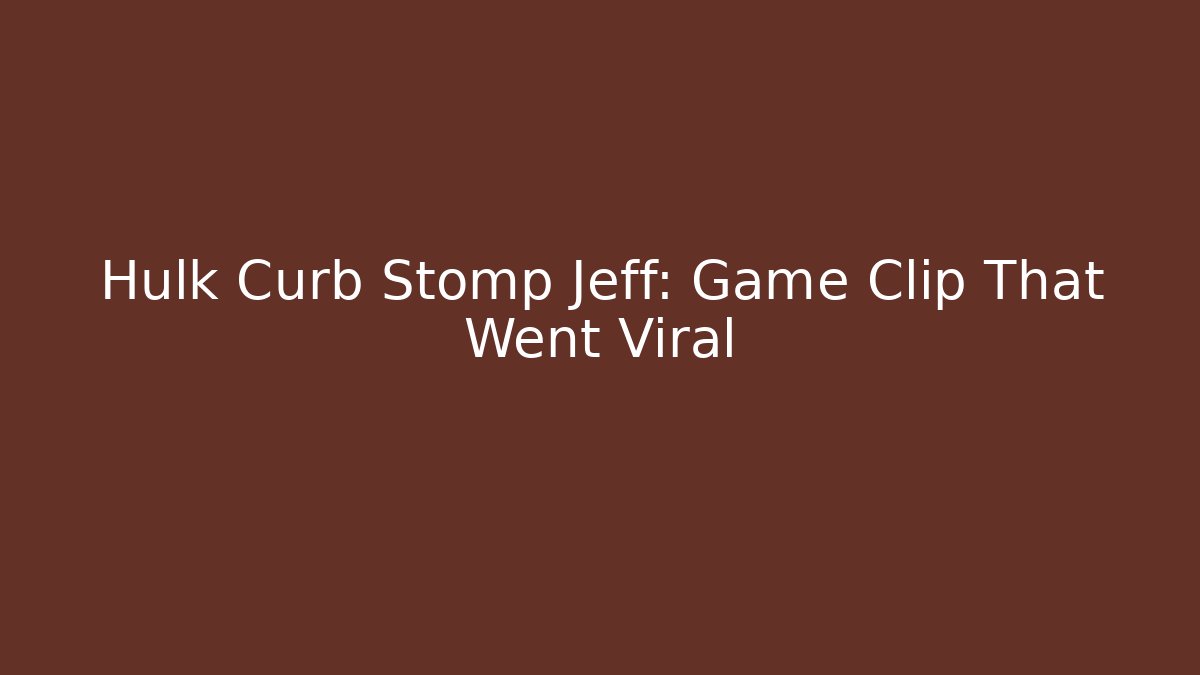 Hulk Curb Stomp Jeff: Game Clip That Went Viral