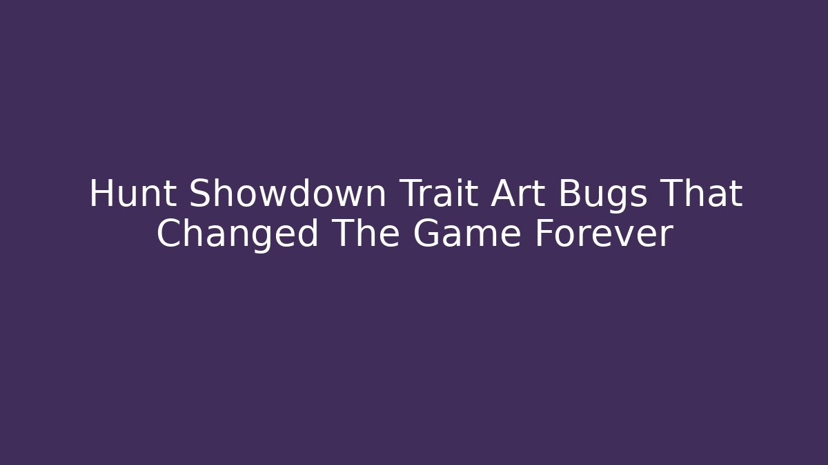 Hunt Showdown Trait Art Bugs That Changed The Game Forever