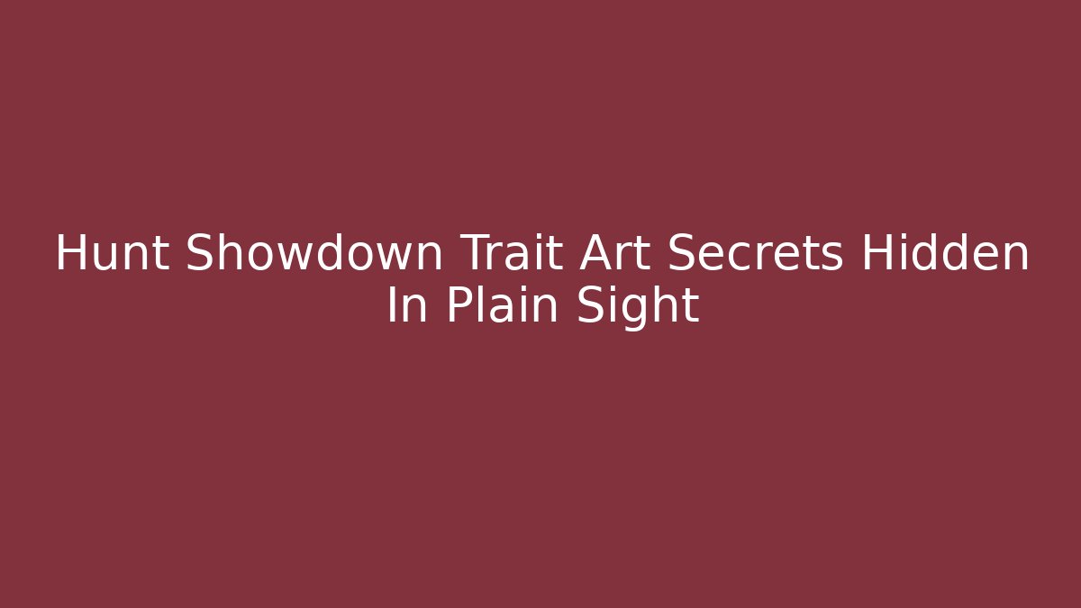 Hunt Showdown Trait Art Secrets Hidden In Plain Sight - Andrea Zevedo