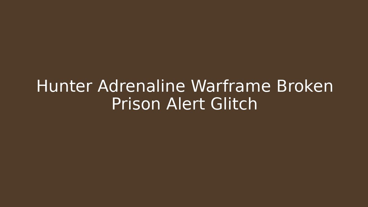 Hunter Adrenaline Warframe Broken Prison Alert Glitch - Andrea Zevedo