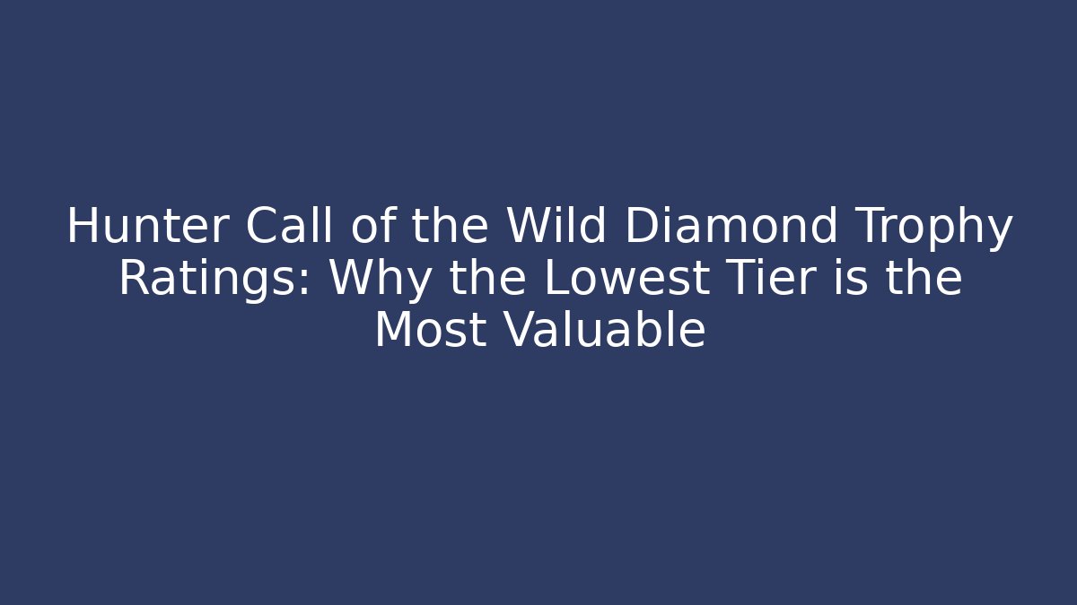 Hunter Call of the Wild Diamond Trophy Ratings: Why the Lowest Tier is the Most Valuable