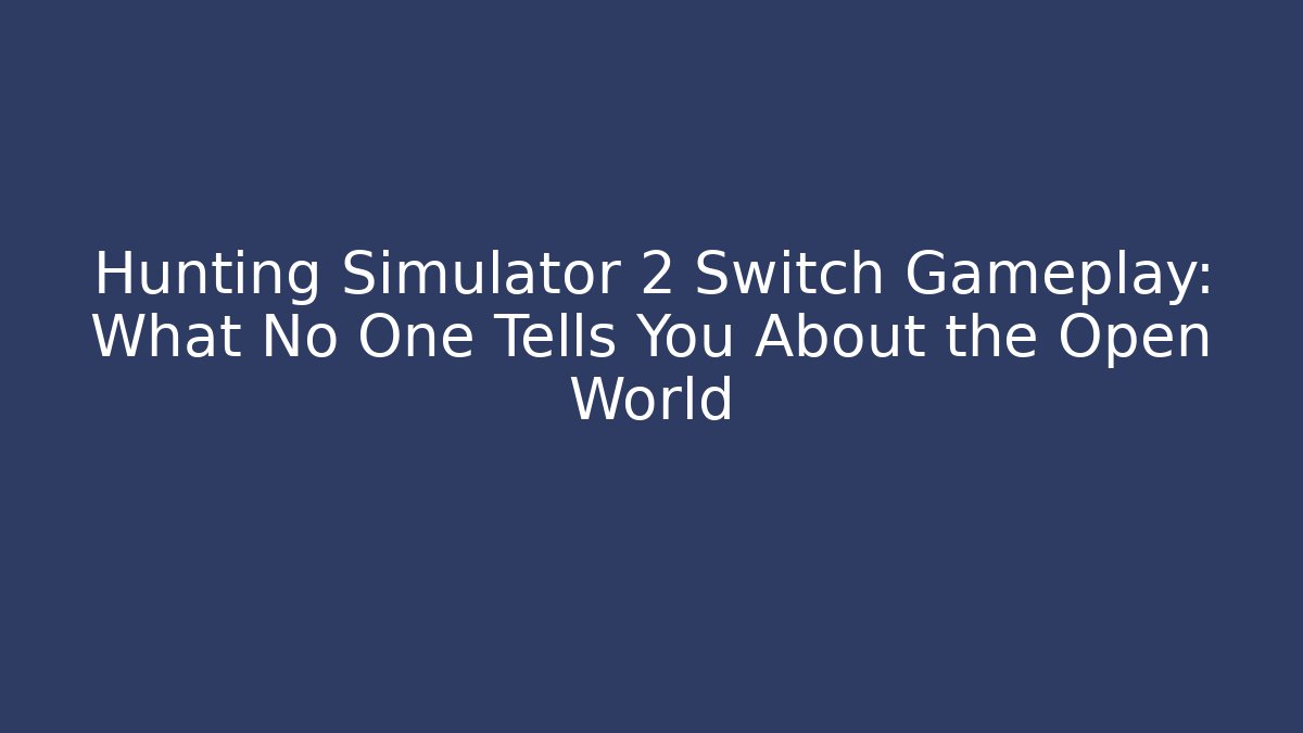 Hunting Simulator 2 Switch Gameplay: What No One Tells You About the Open World