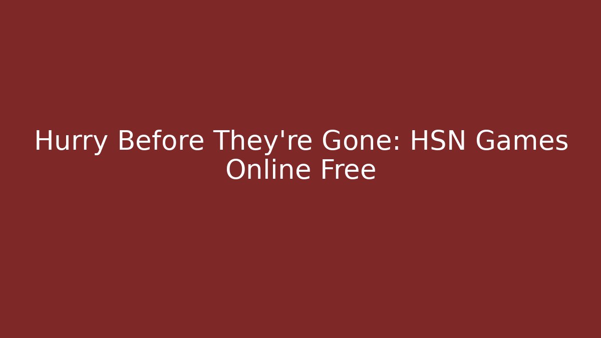 Hurry Before They're Gone: HSN Games Online Free