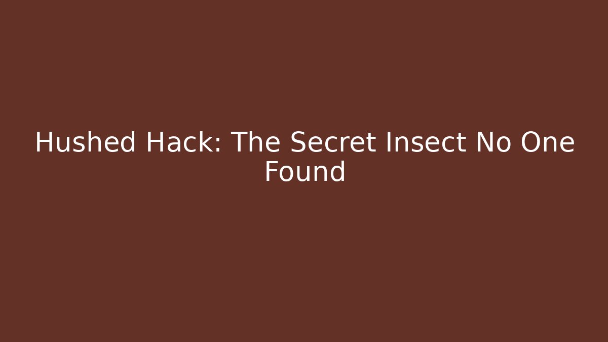Hushed Hack: The Secret Insect No One Found - Andrea Zevedo