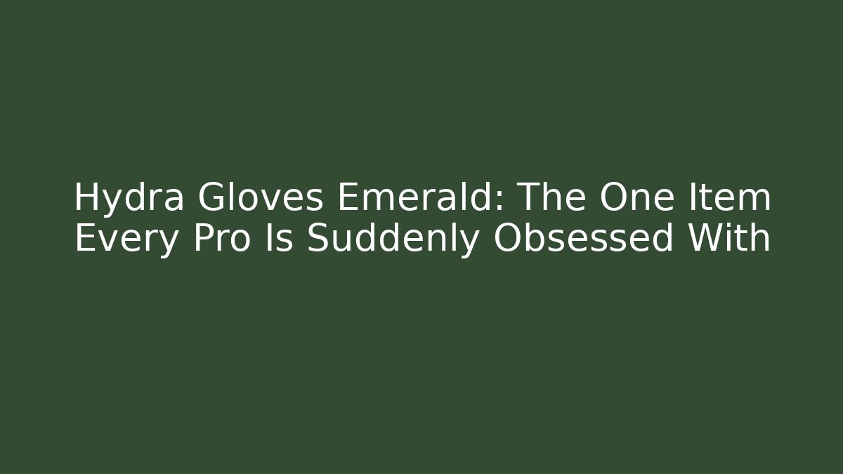Hydra Gloves Emerald: The One Item Every Pro Is Suddenly Obsessed With
