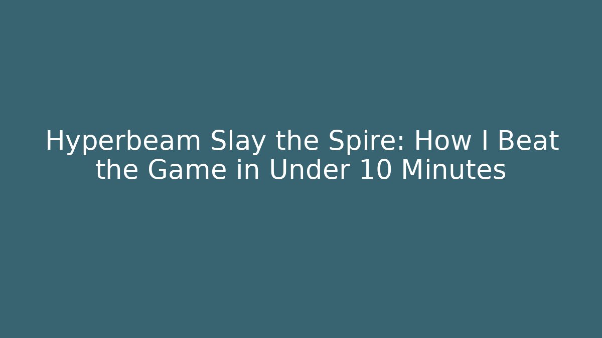 Hyperbeam Slay the Spire: How I Beat the Game in Under 10 Minutes