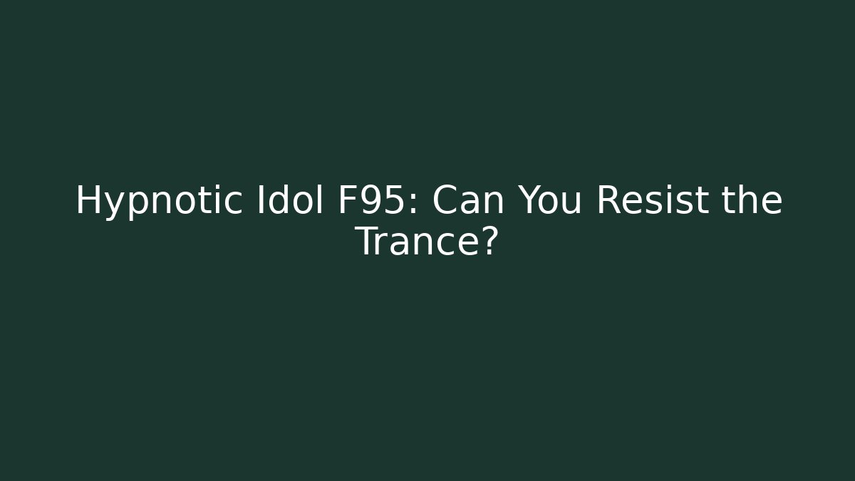 Hypnotic Idol F95: Can You Resist the Trance?