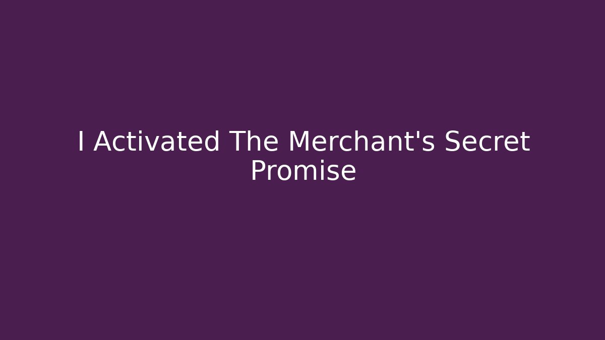 I Activated The Merchant's Secret Promise