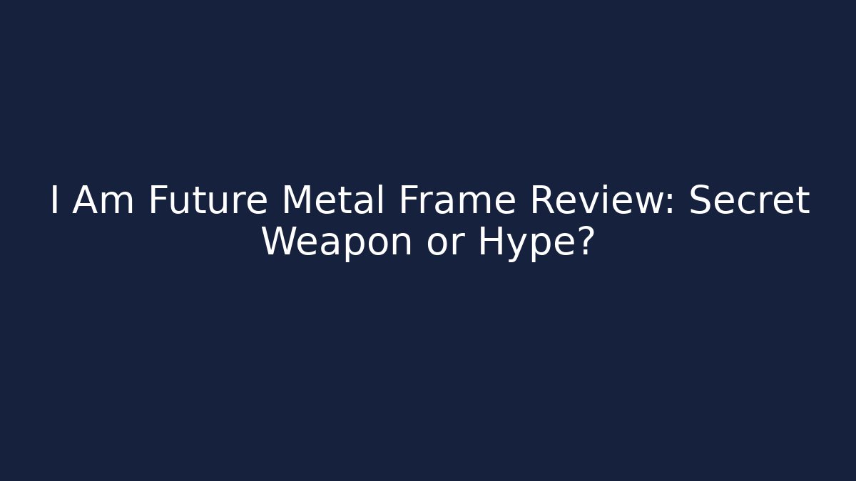 I Am Future Metal Frame Review: Secret Weapon or Hype? - Andrea Zevedo