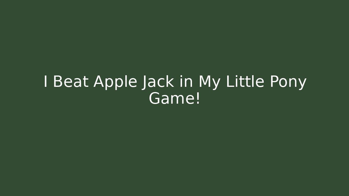 I Beat Apple Jack in My Little Pony Game!