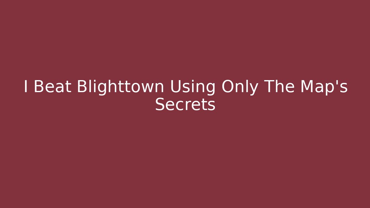 I Beat Blighttown Using Only The Map's Secrets