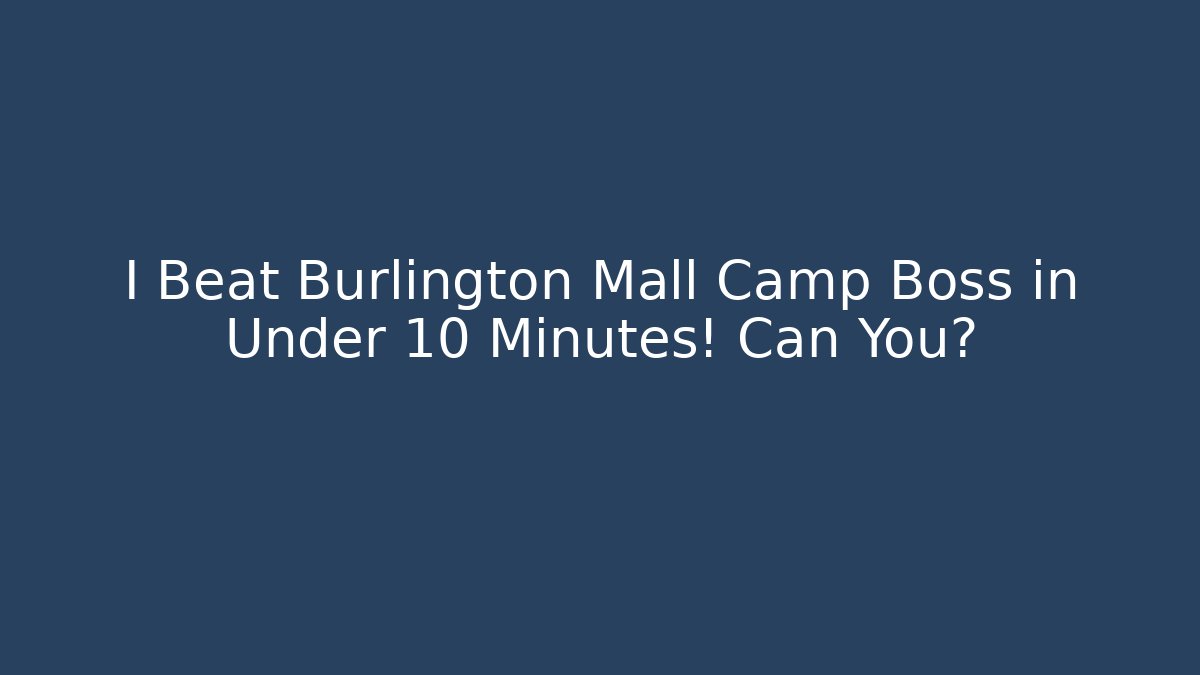 I Beat Burlington Mall Camp Boss in Under 10 Minutes! Can You?
