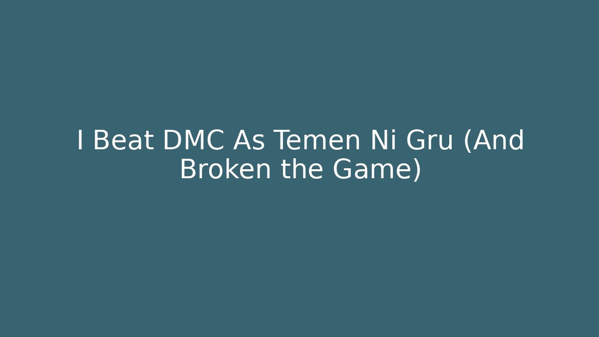 I Beat DMC As Temen Ni Gru (And Broken the Game)