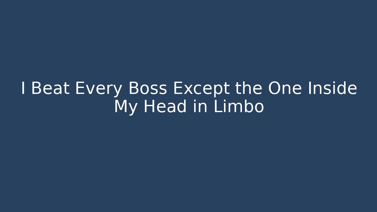 I Beat Every Boss Except the One Inside My Head in Limbo