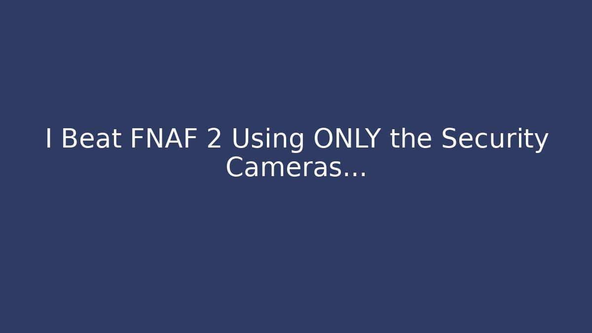 I Beat FNAF 2 Using ONLY the Security Cameras…