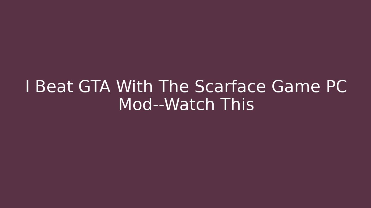 I Beat GTA With The Scarface Game PC Mod—Watch This - Andrea Zevedo
