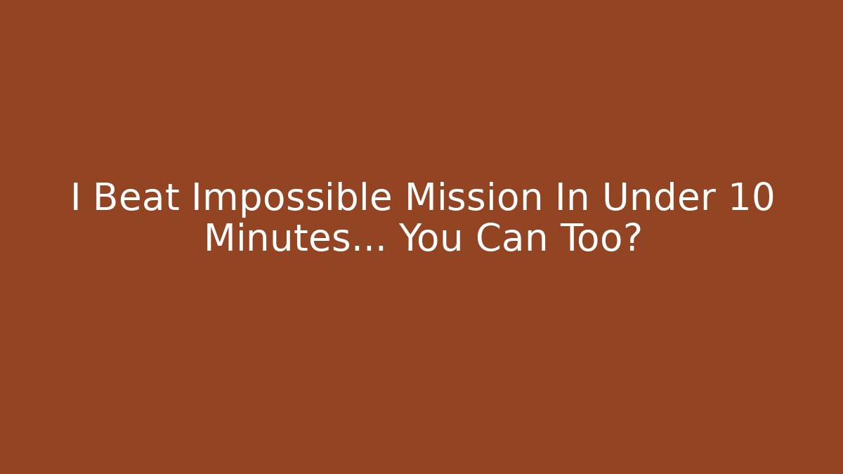 I Beat Impossible Mission In Under 10 Minutes… You Can Too? - Andrea Zevedo