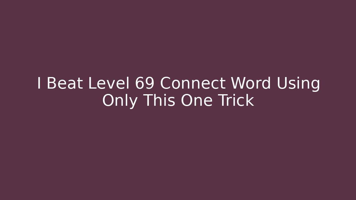 I Beat Level 69 Connect Word Using Only This One Trick