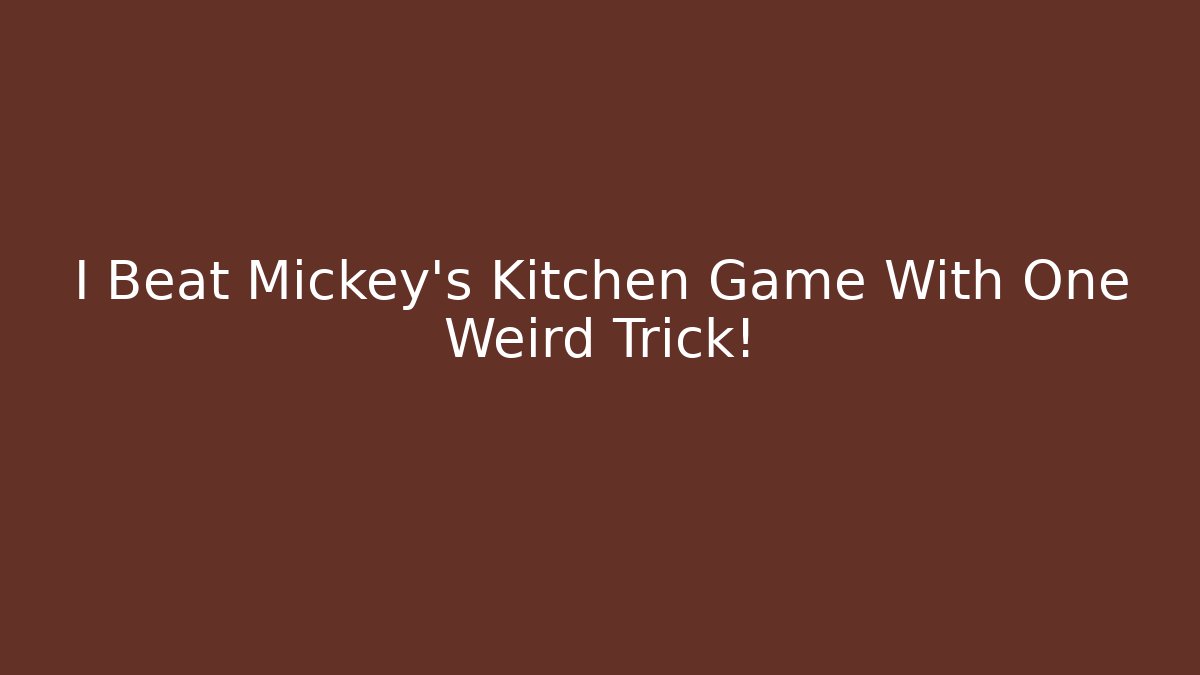 I Beat Mickey's Kitchen Game With One Weird Trick!