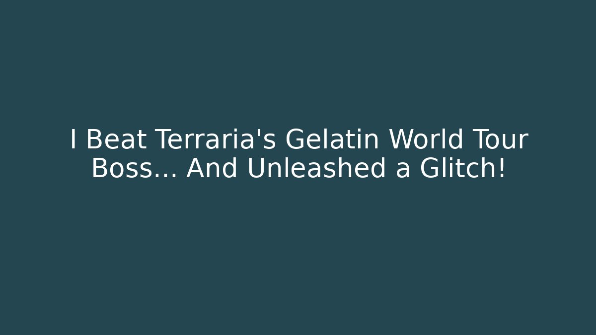 I Beat Terraria's Gelatin World Tour Boss… And Unleashed a Glitch!