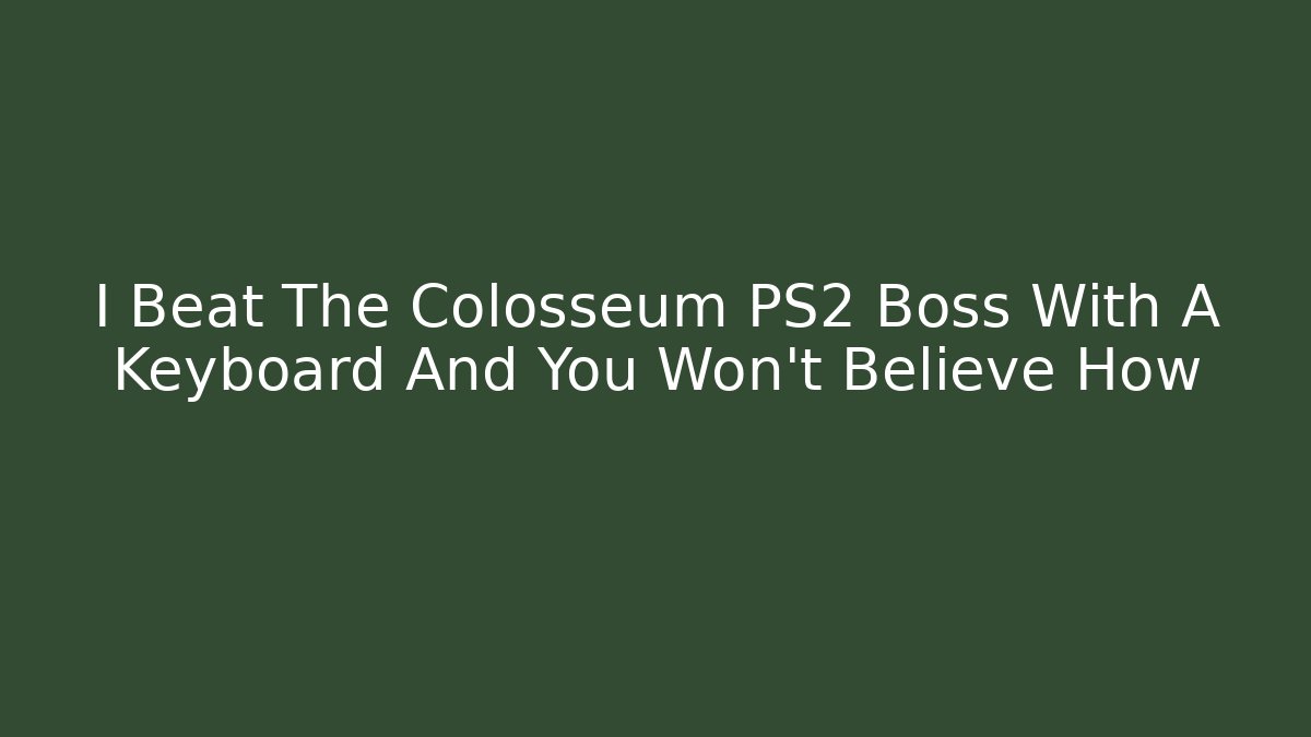 I Beat The Colosseum PS2 Boss With A Keyboard And You Won’t Believe How