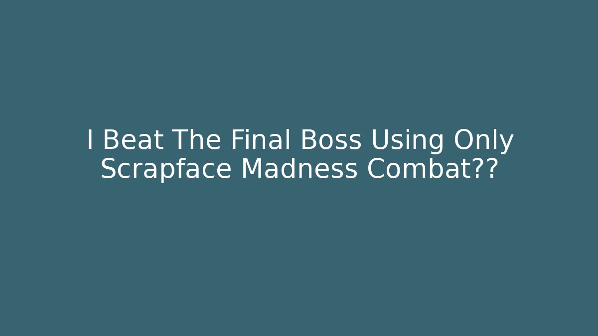 I Beat The Final Boss Using Only Scrapface Madness Combat诀窍 - Andrea Zevedo