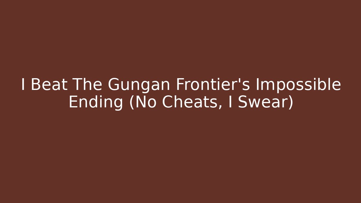 I Beat The Gungan Frontier's Impossible Ending (No Cheats, I Swear)