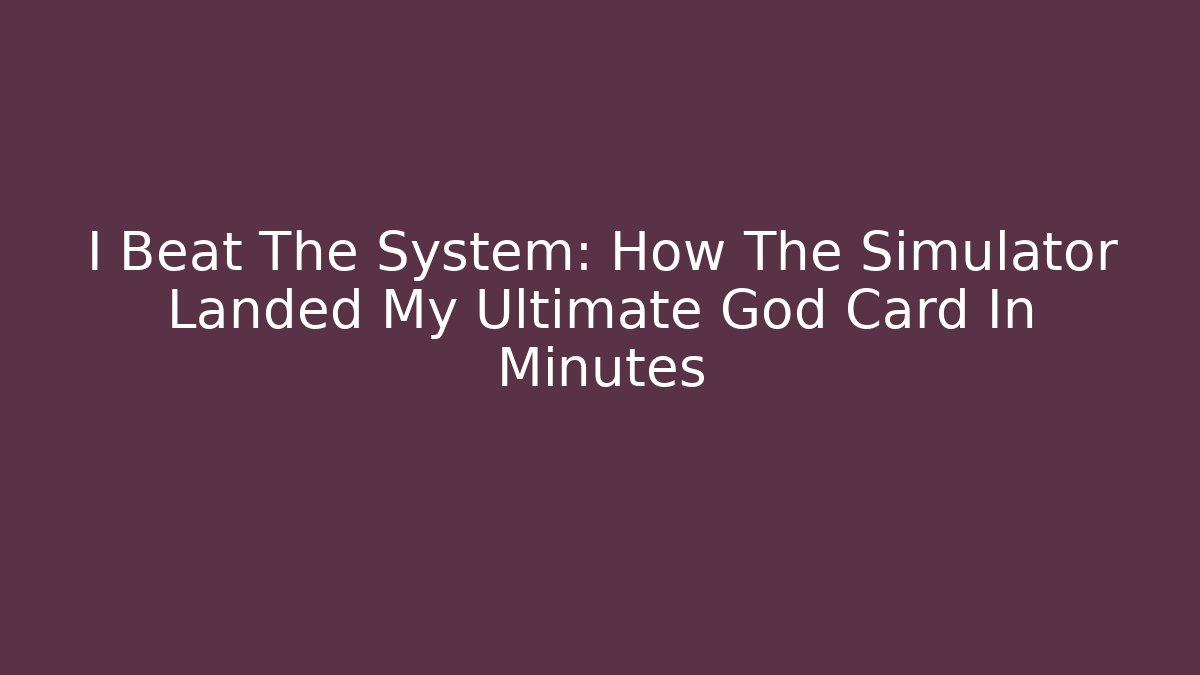 I Beat The System: How The Simulator Landed My Ultimate God Card In Minutes