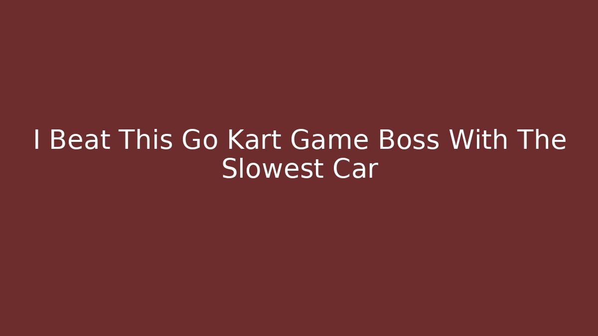 I Beat This Go Kart Game Boss With The Slowest Car