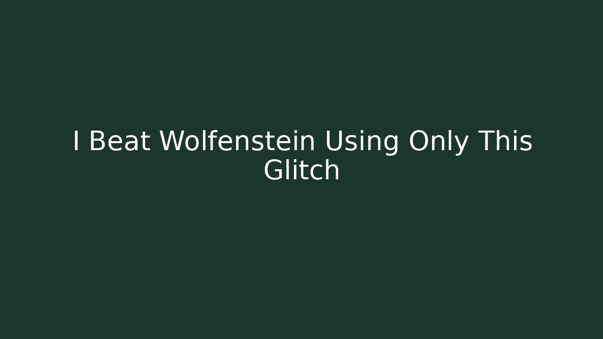 I Beat Wolfenstein Using Only This Glitch - Andrea Zevedo
