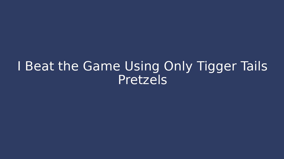 I Beat the Game Using Only Tigger Tails Pretzels - Andrea Zevedo