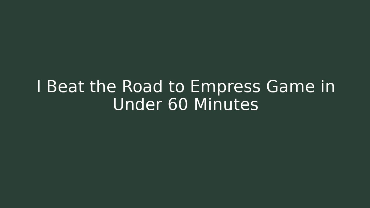 I Beat the Road to Empress Game in Under 60 Minutes