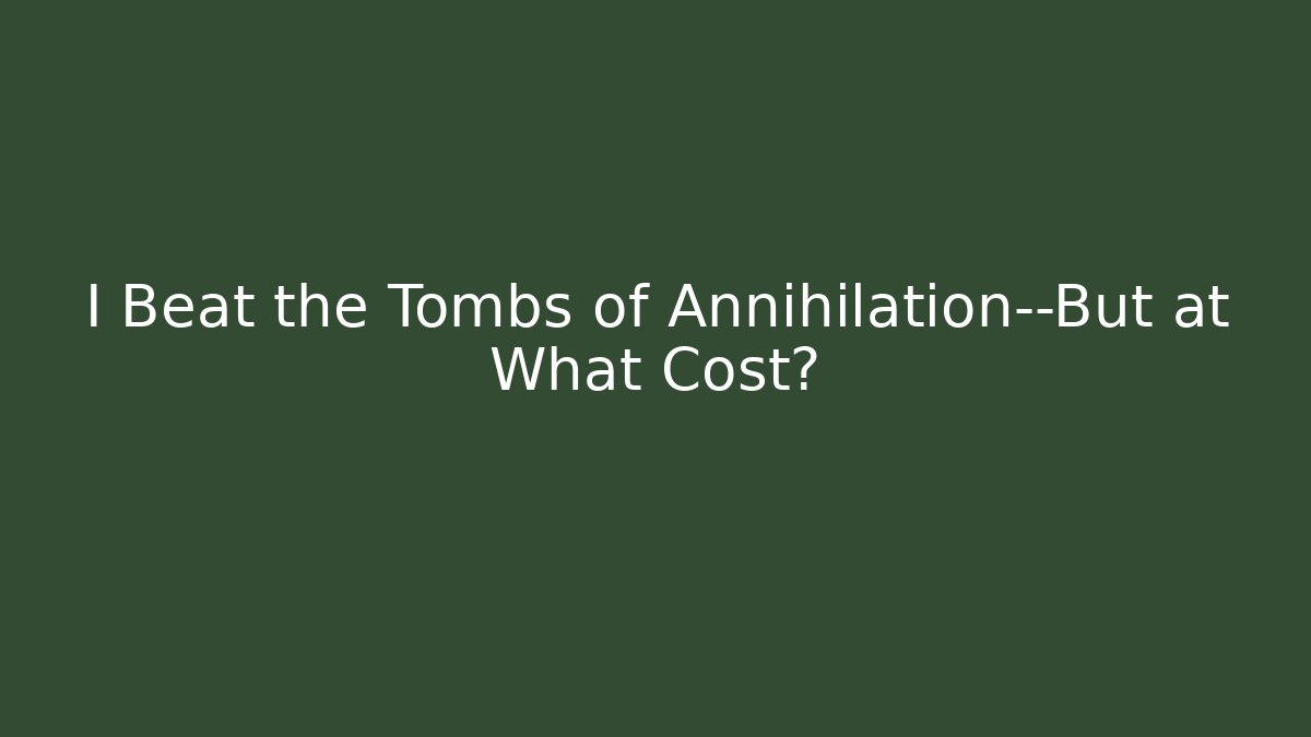 I Beat the Tombs of Annihilation—But at What Cost?