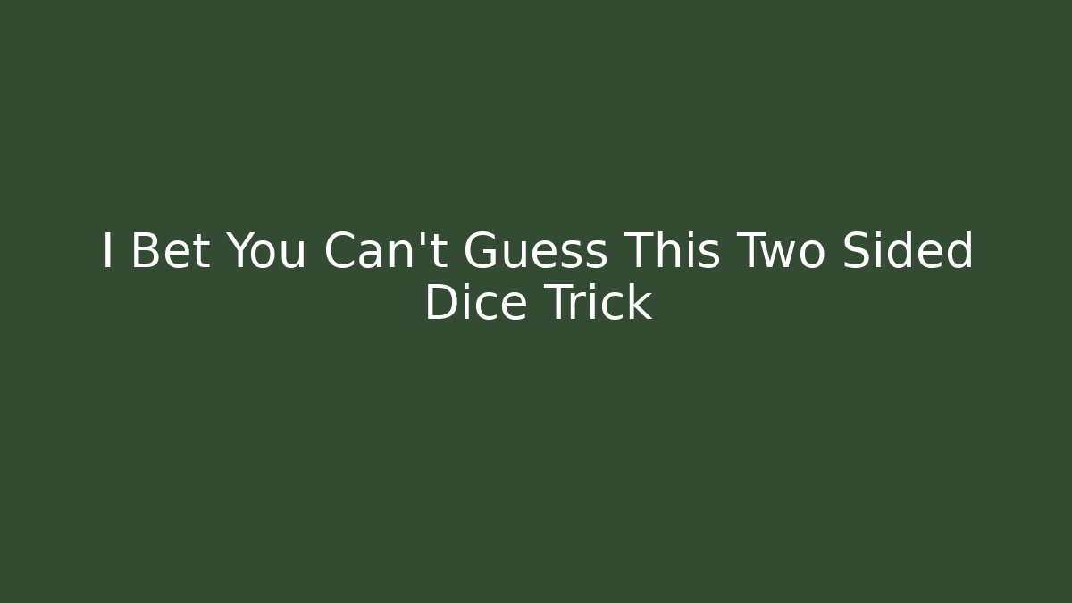 I Bet You Can't Guess This Two Sided Dice Trick