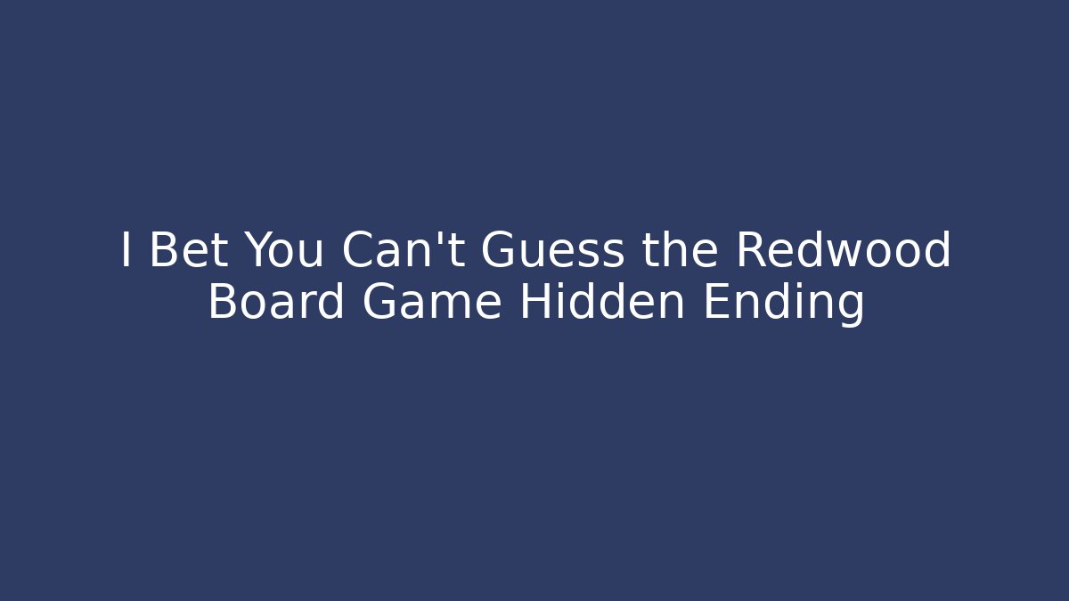 I Bet You Can't Guess the Redwood Board Game Hidden Ending - Andrea Zevedo