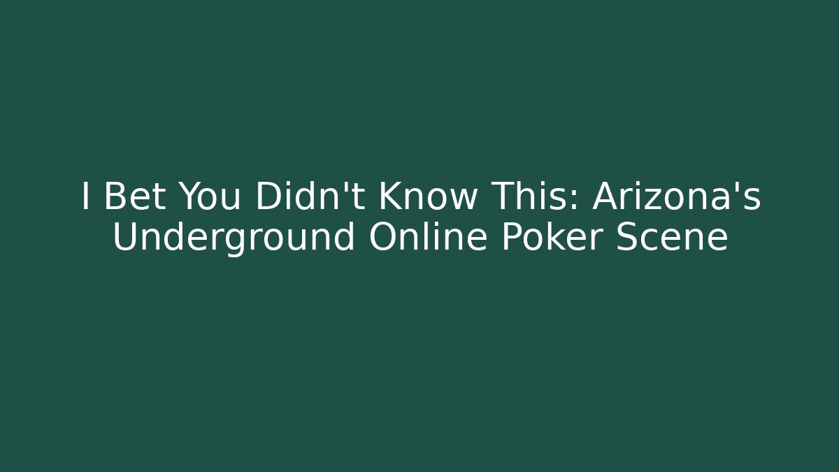 I Bet You Didn't Know This: Arizona's Underground Online Poker Scene