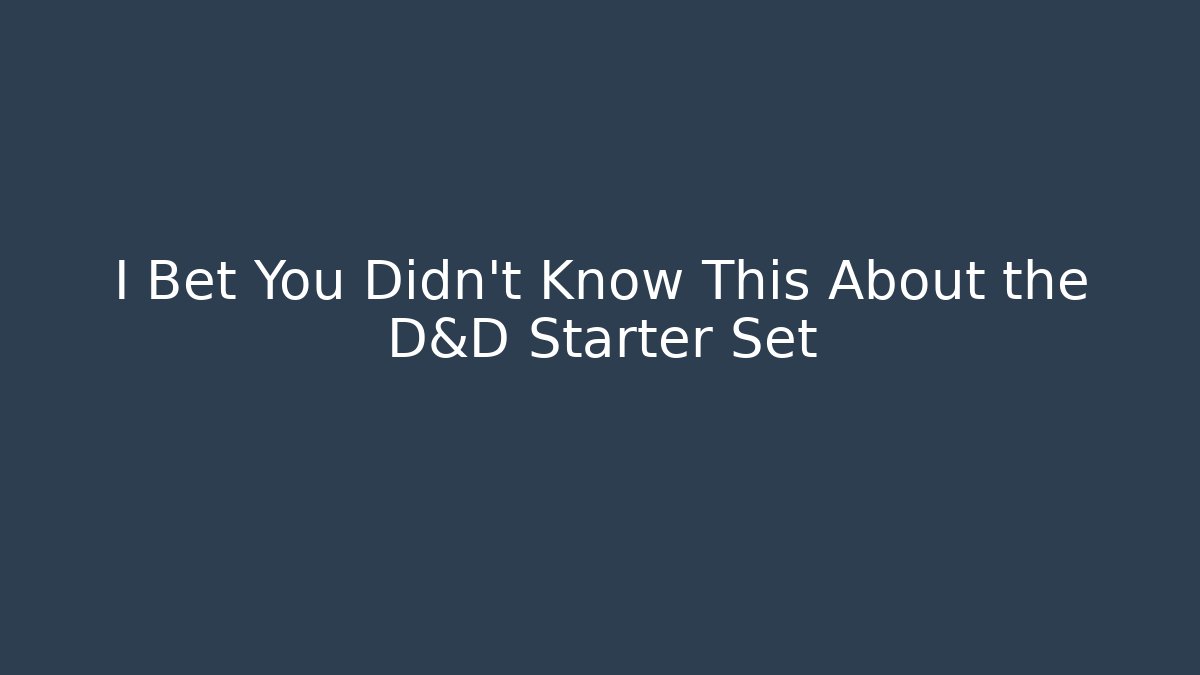 I Bet You Didn't Know This About the D&D Starter Set
