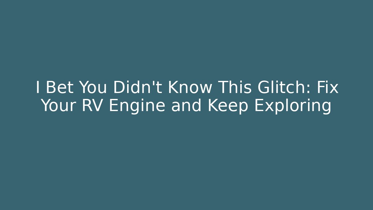I Bet You Didn’t Know This Glitch: Fix Your RV Engine and Keep Exploring - Andrea Zevedo