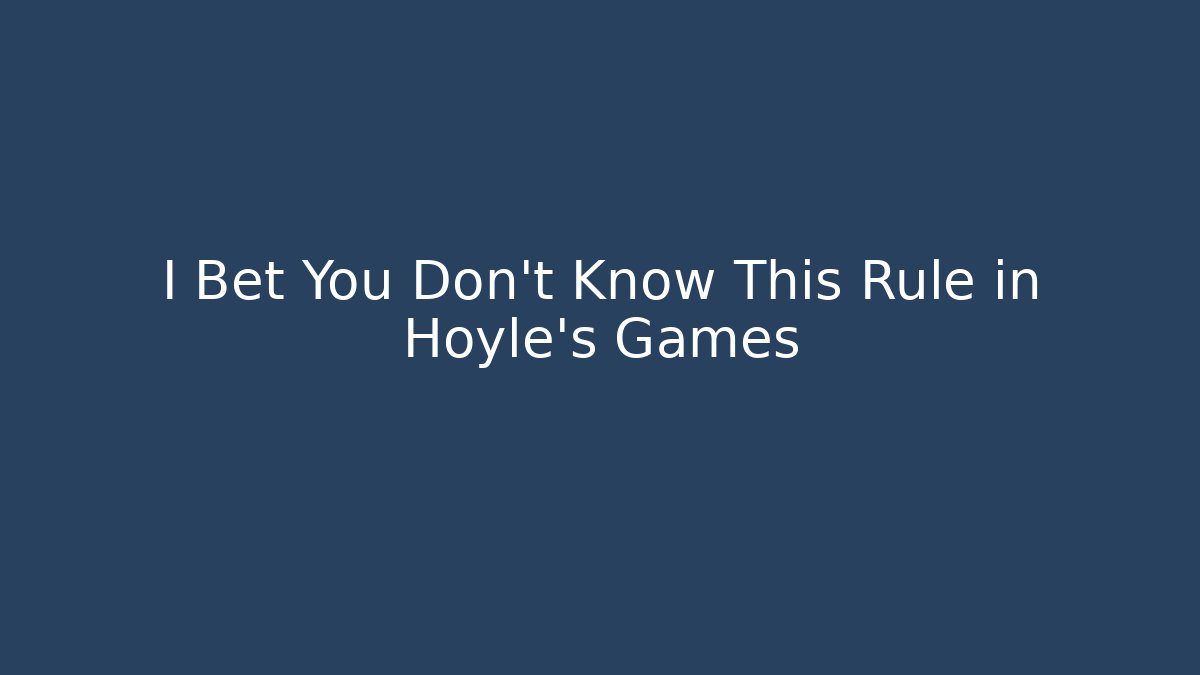 I Bet You Don't Know This Rule in Hoyle's Games