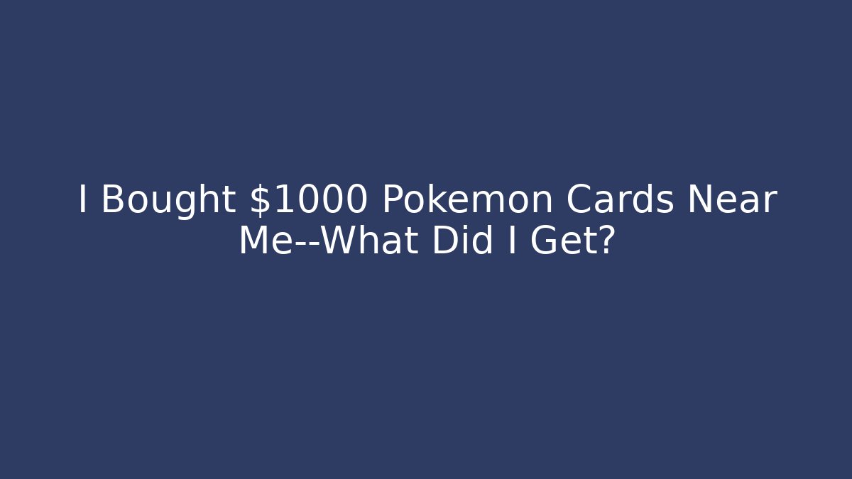 I Bought $1000 Pokémon Cards Near Me—What Did I Get?