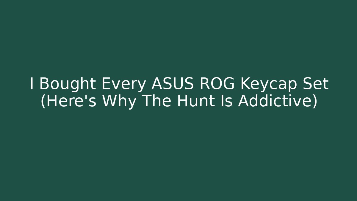 I Bought Every ASUS ROG Keycap Set (Here’s Why The Hunt Is Addictive) - Andrea Zevedo