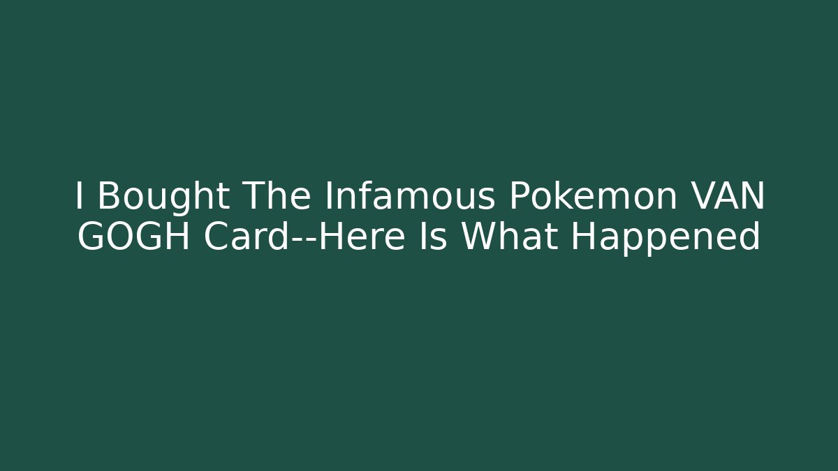I Bought The Infamous Pokemon VAN GOGH Card—Here Is What Happened