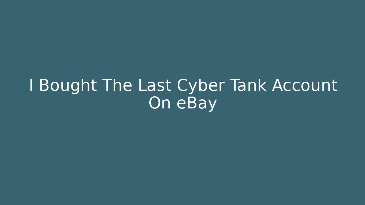 I Bought The Last Cyber Tank Account On eBay