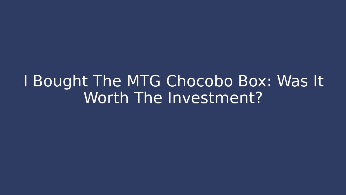I Bought The MTG Chocobo Box: Was It Worth The Investment?