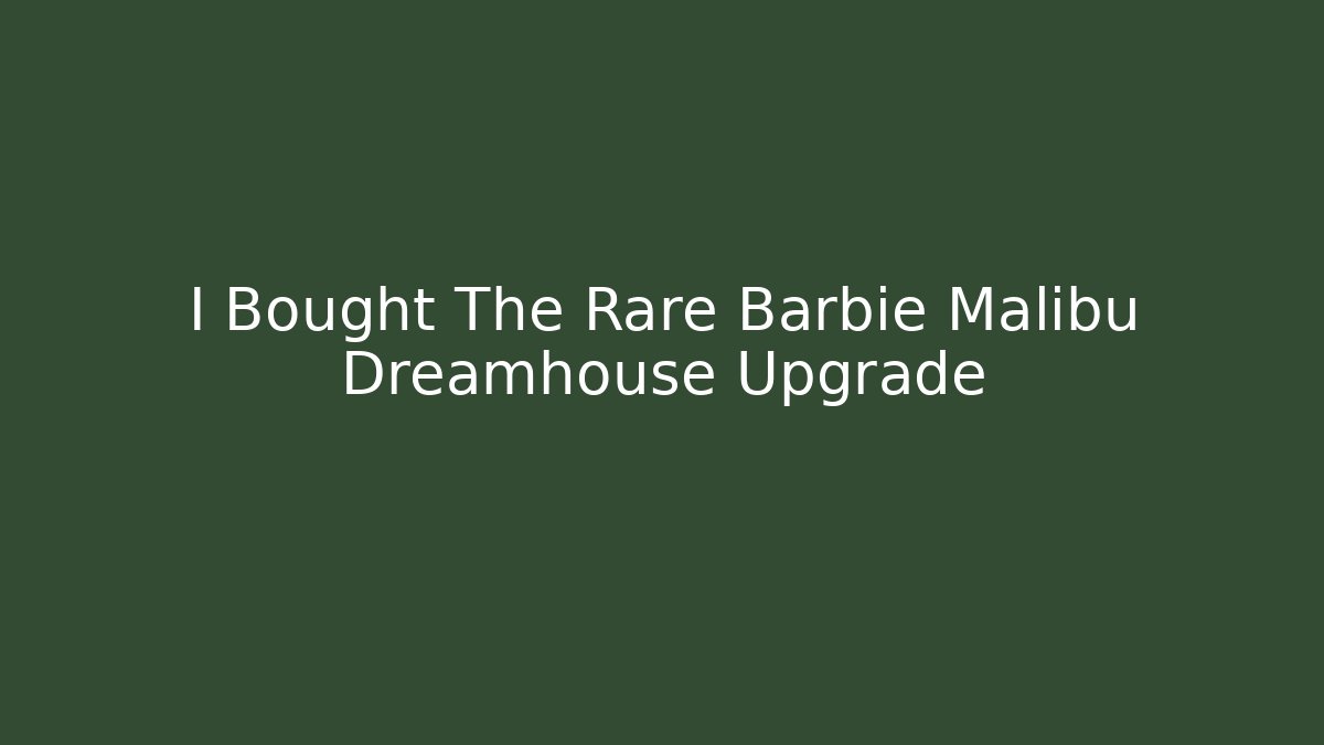 I Bought The Rare Barbie Malibu Dreamhouse Upgrade