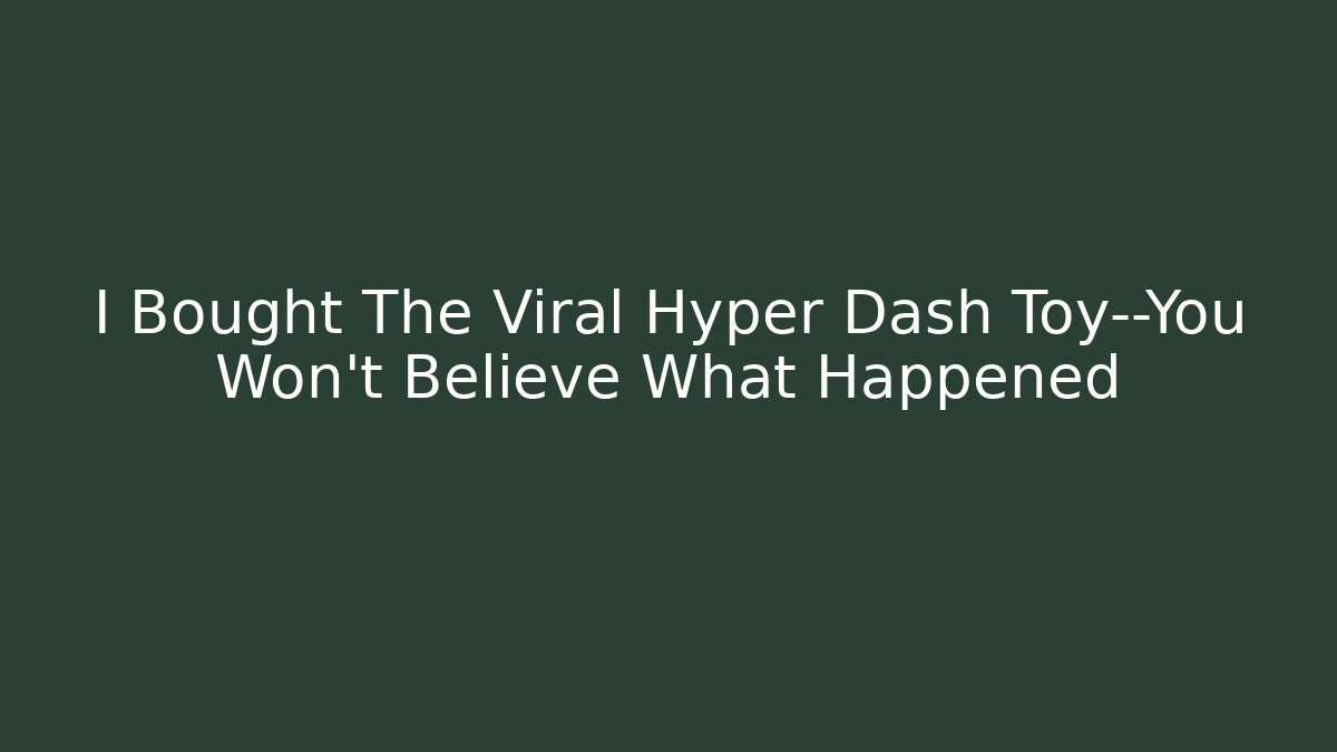 I Bought The Viral Hyper Dash Toy—You Won't Believe What Happened