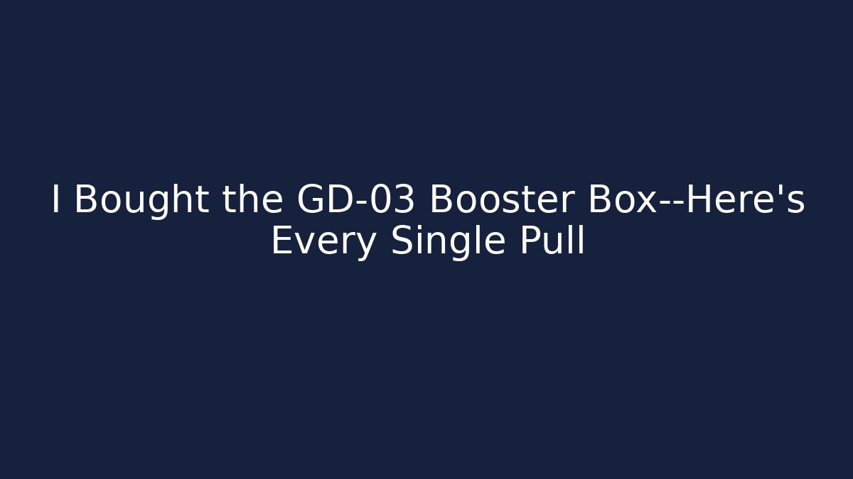 I Bought the GD-03 Booster Box—Here's Every Single Pull