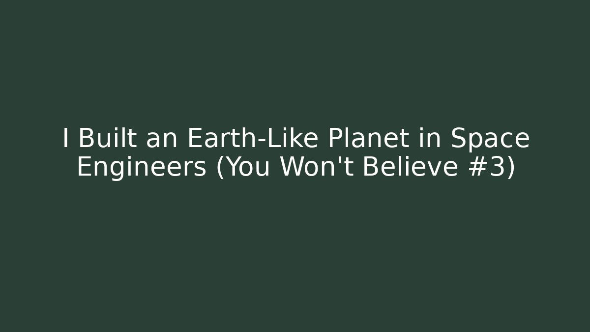 I Built an Earth-Like Planet in Space Engineers (You Won't Believe #3)