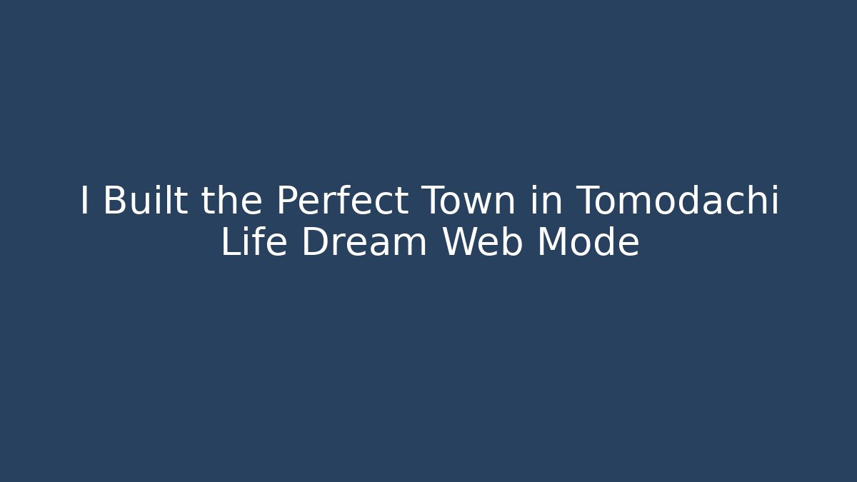 I Built the Perfect Town in Tomodachi Life Dream Web Mode